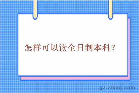 怎样可以读全日制本科？