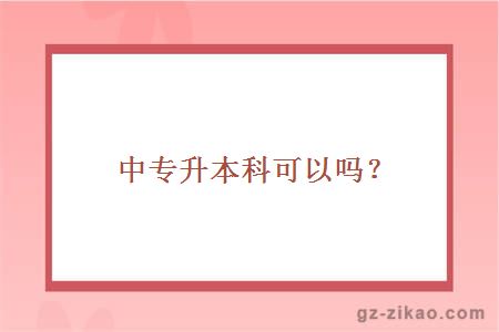 中专升本科可以吗？