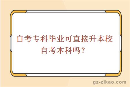 自考专科毕业可直接升本校自考本科吗？