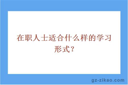 在职人士适合什么样的学习形式？