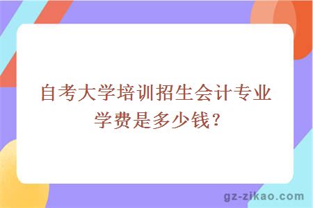 自考大学培训招生会计专业学费是多少钱？