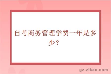 自考商务管理学费一年是多少？