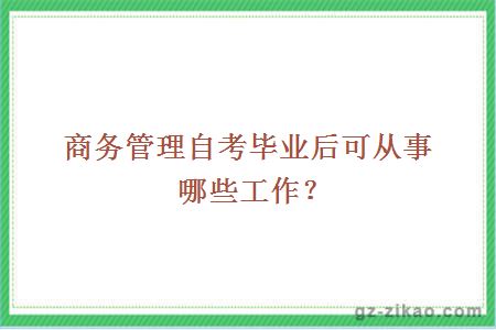 商务管理自考毕业后可从事哪些工作？