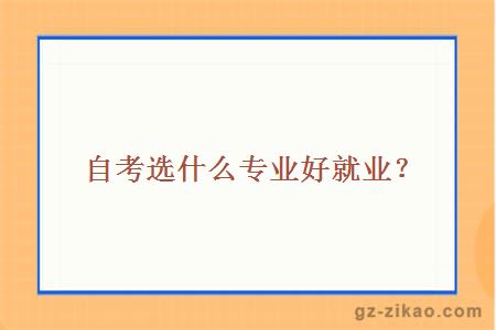 自考选什么专业好就业？