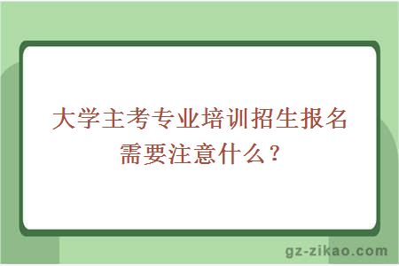 大学主考专业培训招生报名需要注意什么？