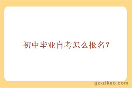 初中毕业自考怎么报名？