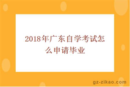 2018年广东自学考试怎么申请毕业