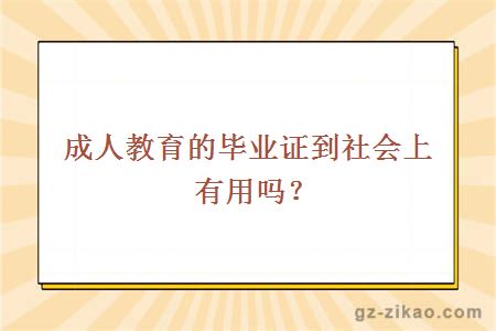 成人教育的毕业证到社会上有用吗？