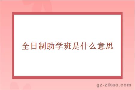 全日制助学班是什么意思