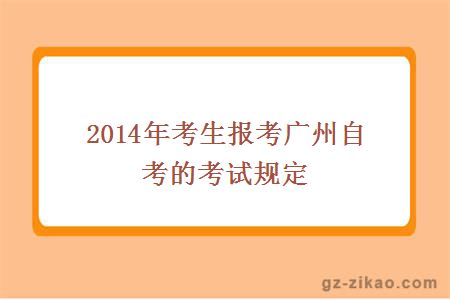 2014年考生报考广州自考的考试规定