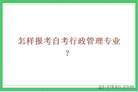 怎样报考自考行政管理专业？