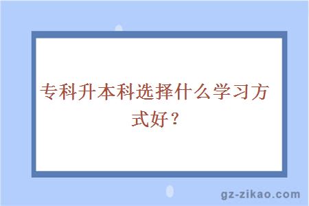 专科升本科选择什么学习方式好？