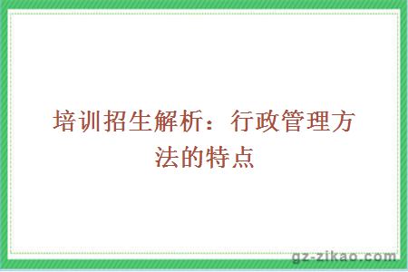 培训招生解析：行政管理方法的特点