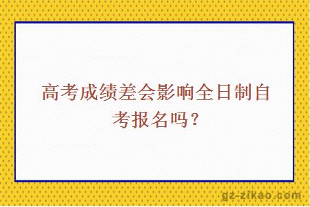 高考成绩差会影响全日制自考报名吗？