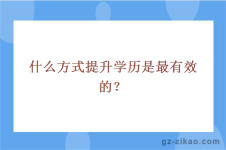 什么方式提升学历是最有效的？