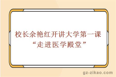 校长余艳红开讲大学第一课“走进医学殿堂”