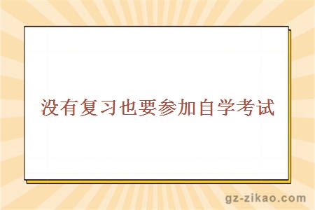 没有复习也要参加自学考试