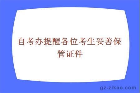 自考办提醒各位考生妥善保管证件
