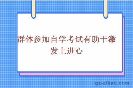 群体参加自学考试有助于激发上进心