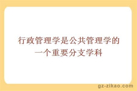 行政管理学是公共管理学的一个重要分支学科