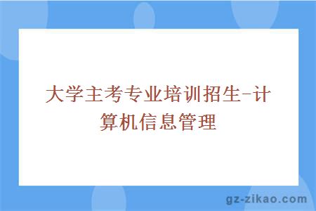 大学主考专业培训招生-计算机信息管理