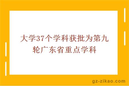大学37个学科获批为第九轮广东省重点学科