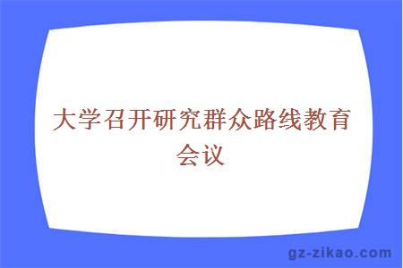 大学召开研究群众路线教育会议