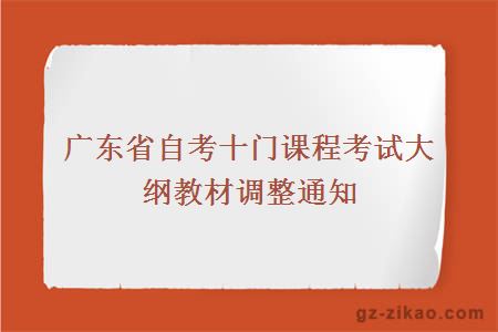 广东省自考十门课程考试大纲教材调整通知