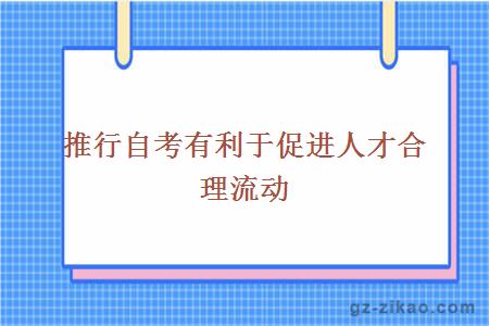 推行自考有利于促进人才合理流动
