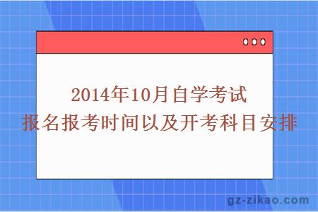 2014年10月自学考试报名报考时间以及开考科目安排