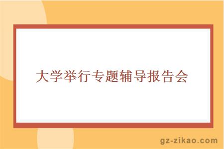 大学举行专题辅导报告会