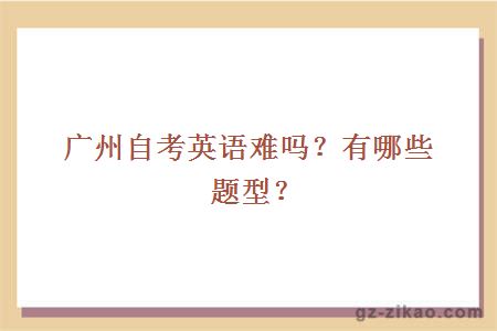 广州自考英语难吗？有哪些题型？