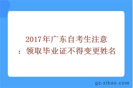 2017年广东自考生注意：领取毕业证不得变更姓名
