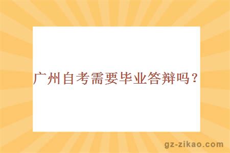 广州自考需要毕业答辩吗？