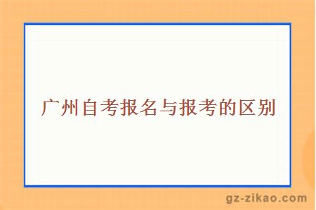 广州自考报名与报考的区别