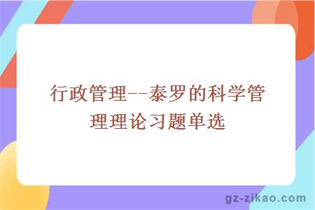 行政管理--泰罗的科学管理理论习题单选