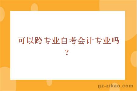 可以跨专业自考会计专业吗？