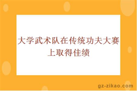 大学武术队在传统功夫大赛上取得佳绩