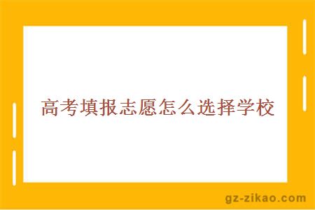 高考填报志愿怎么选择学校