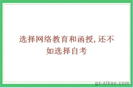 选择网络教育和函授,还不如选择自考