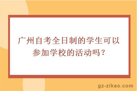 广州自考全日制的学生可以参加学校的活动吗？