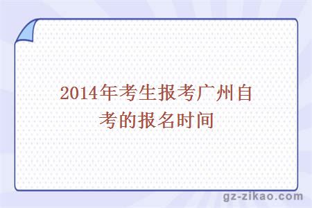 2014年考生报考广州自考的报名时间