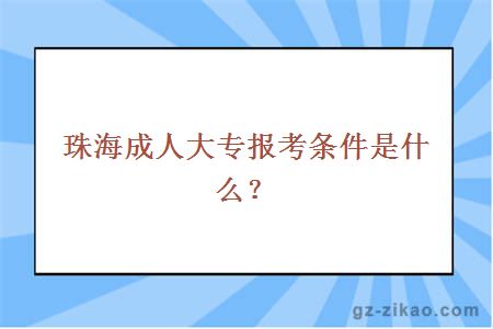 珠海成人大专报考条件是什么？