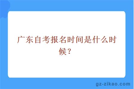 广东自考报名时间是什么时候？