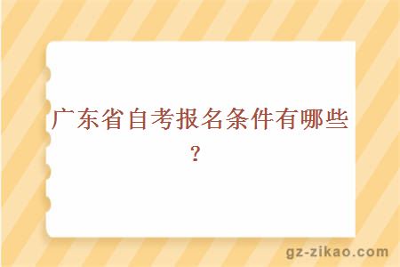 广东省自考报名条件有哪些？