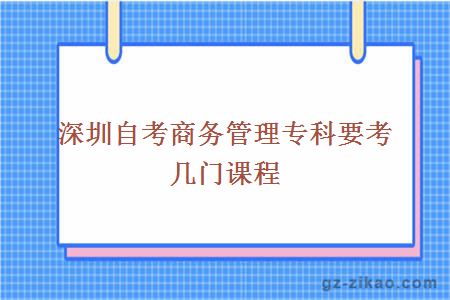 深圳自考商务管理专科要考几门课程