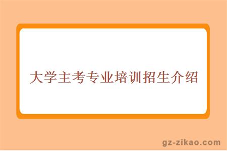 大学主考专业培训招生介绍