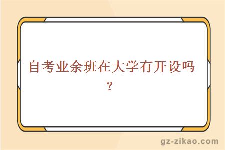 自考业余班在大学有开设吗？