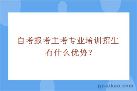 自考报考主考专业培训招生有什么优势？