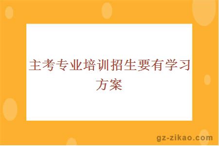 主考专业培训招生要有学习方案